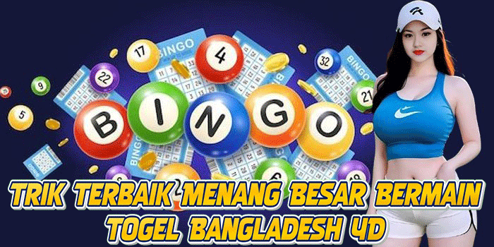 Trik Terbaik Menang Besar Bermain Togel Bangladesh 4D